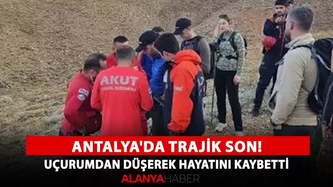 Antalya'da trajik son! Uçurumdan düşerek hayatını kaybetti