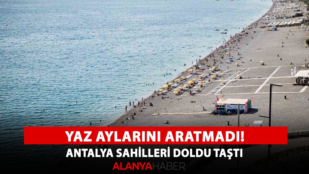 Yaz aylarını aratmadı! Antalya sahilleri doldu taştı