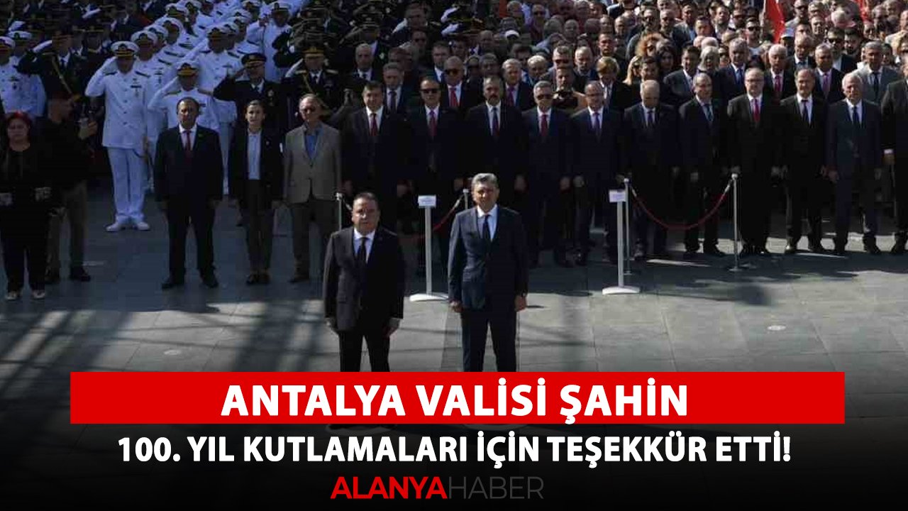 Antalya Valisi Şahin, 100. yıl kutlamaları için teşekkür etti!