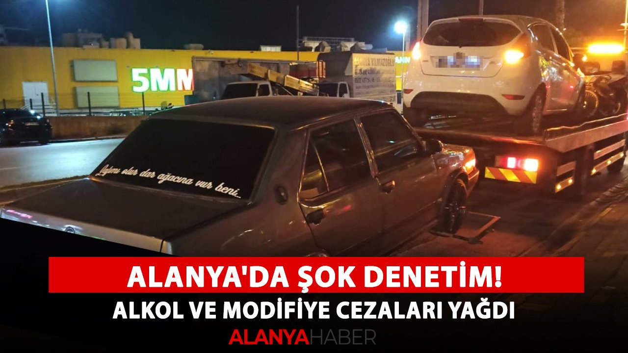 Alanya'da şok denetim! Alkol ve modifiye cezaları yağdı