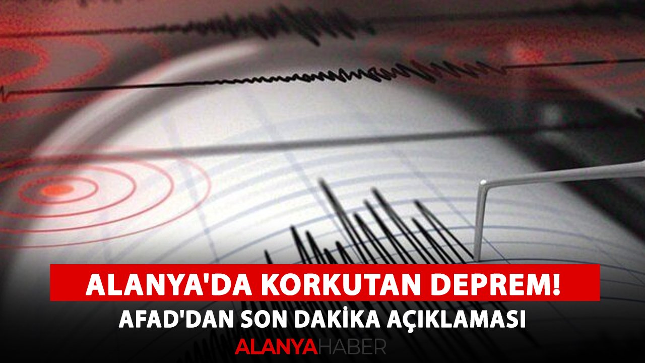 Alanya'da korkutan deprem! AFAD'dan son dakika açıklaması