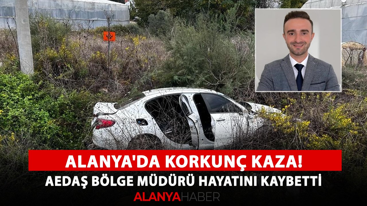 Alanya'da korkunç kaza! AEDAŞ Bölge Müdürü hayatını kaybetti