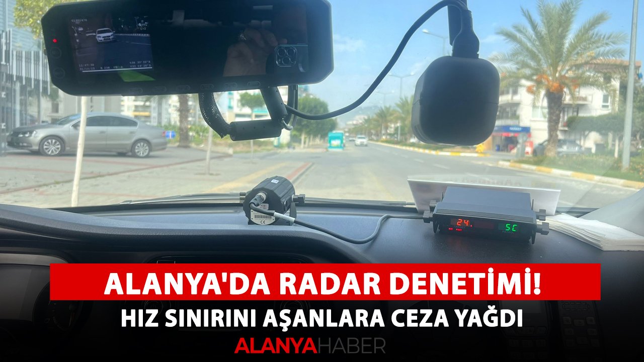 Alanya'da radar denetimi! Hız sınırını aşanlara ceza yağdı