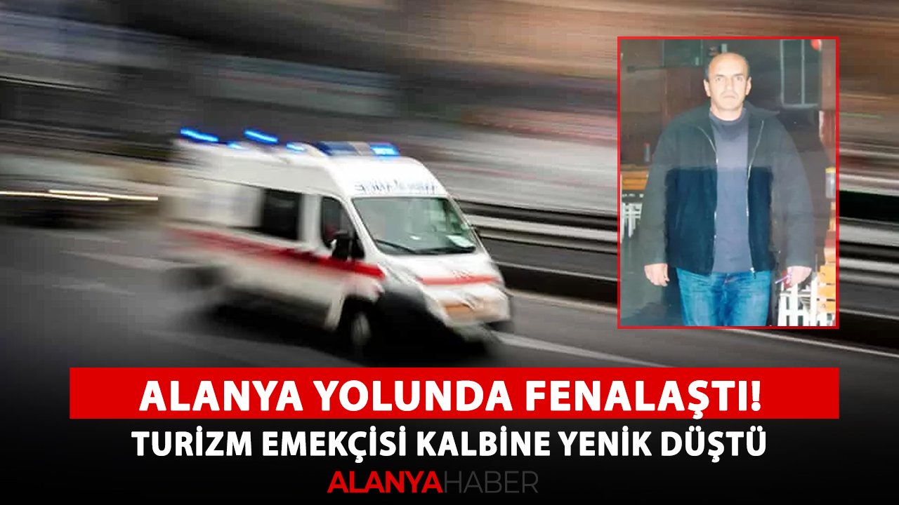 Alanya yolunda fenalaştı! Turizm emekçisi kalbine yenik düştü