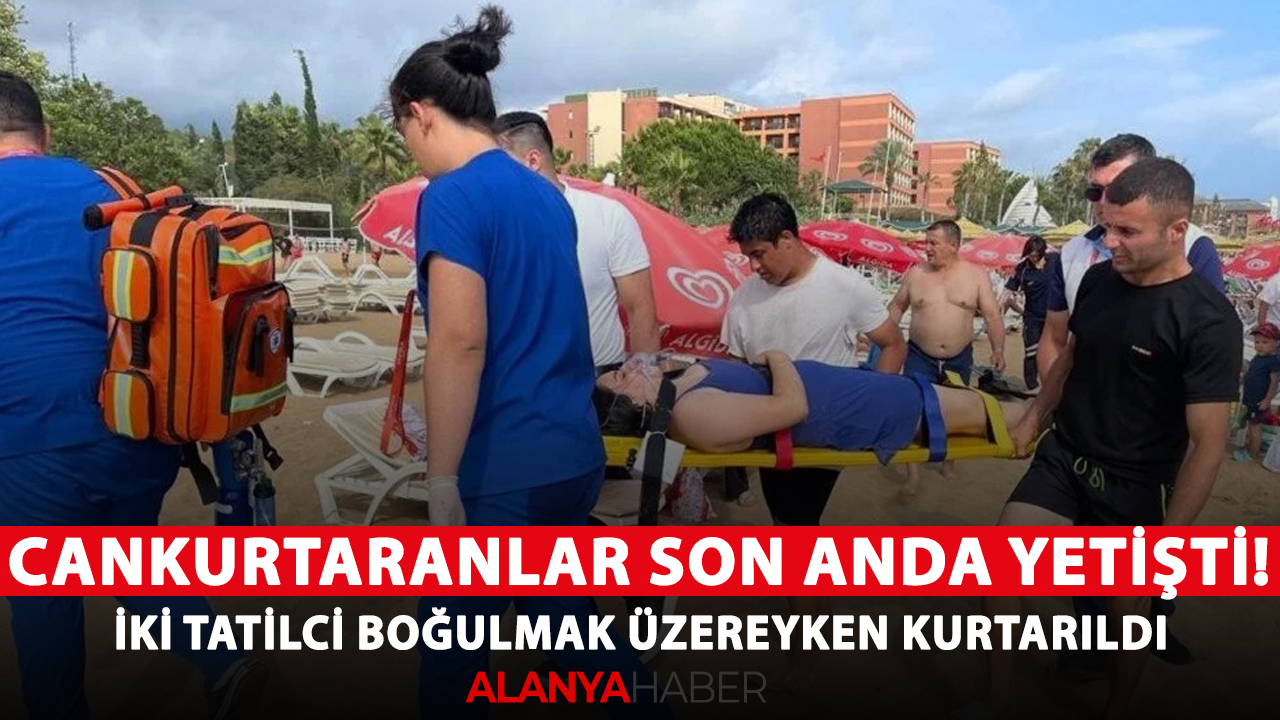 Cankurtaranlar son anda yetişti! İki tatilci boğulmak üzereyken kurtarıldı