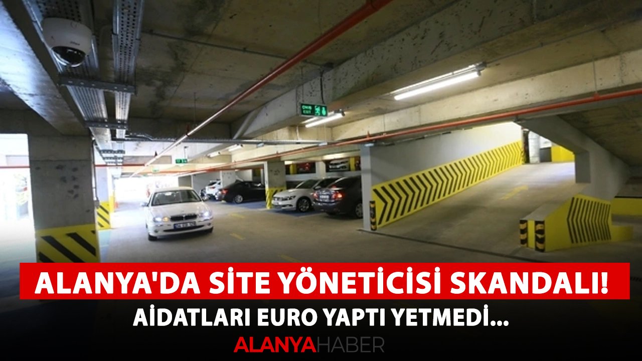 Alanya'da site yöneticisi skandalı! Aidatları euro yaptı yetmedi...