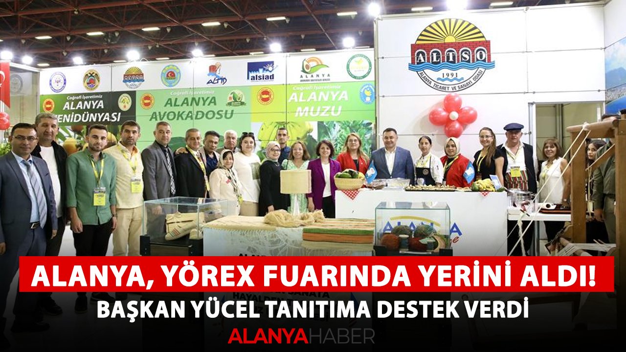 Alanya, YÖREX fuarında yerini aldı! Başkan Yücel tanıtıma destek verdi