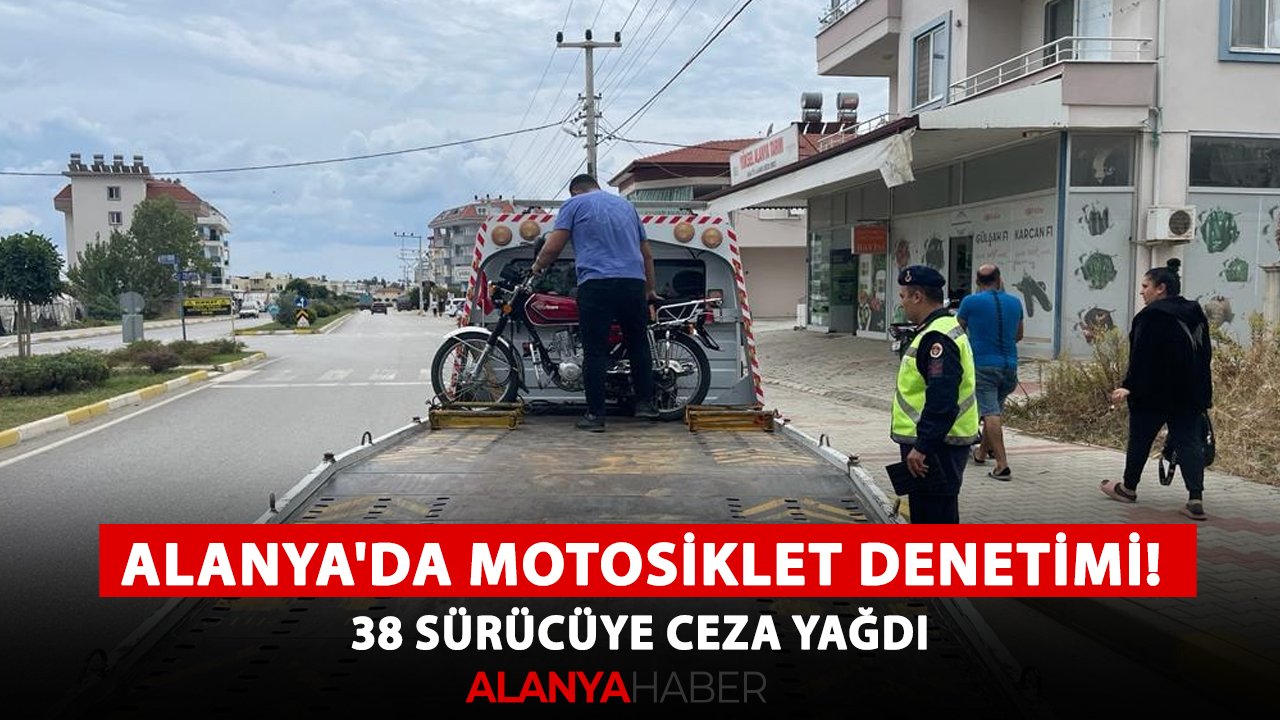 Alanya'da motosiklet denetimi! 38 sürücüye ceza yağdı