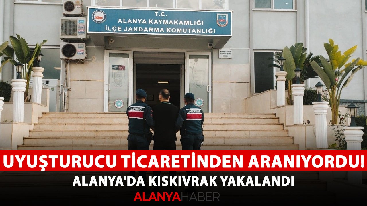 Uyuşturucu ticaretinden aranıyordu! Alanya'da kıskıvrak yakalandı