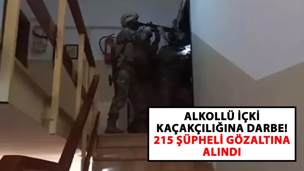 Alkollü içki kaçakçılığına darbe! 215 şüpheli gözaltına alındı