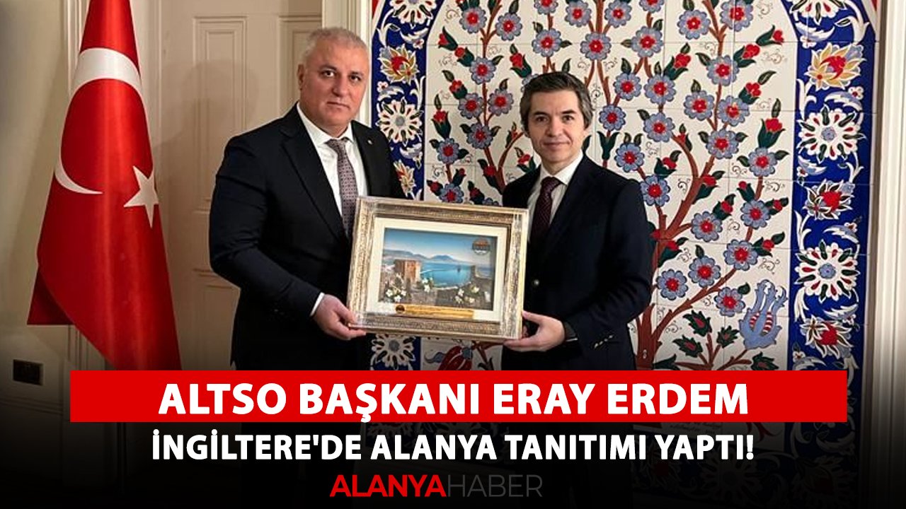 ALTSO Başkanı Eray Erdem İngiltere'de Alanya tanıtımı yaptı!