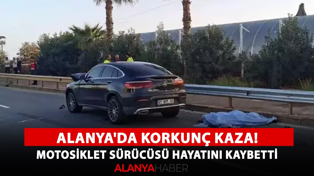 Alanya'da korkunç kaza! Motosiklet sürücüsü hayatını kaybetti