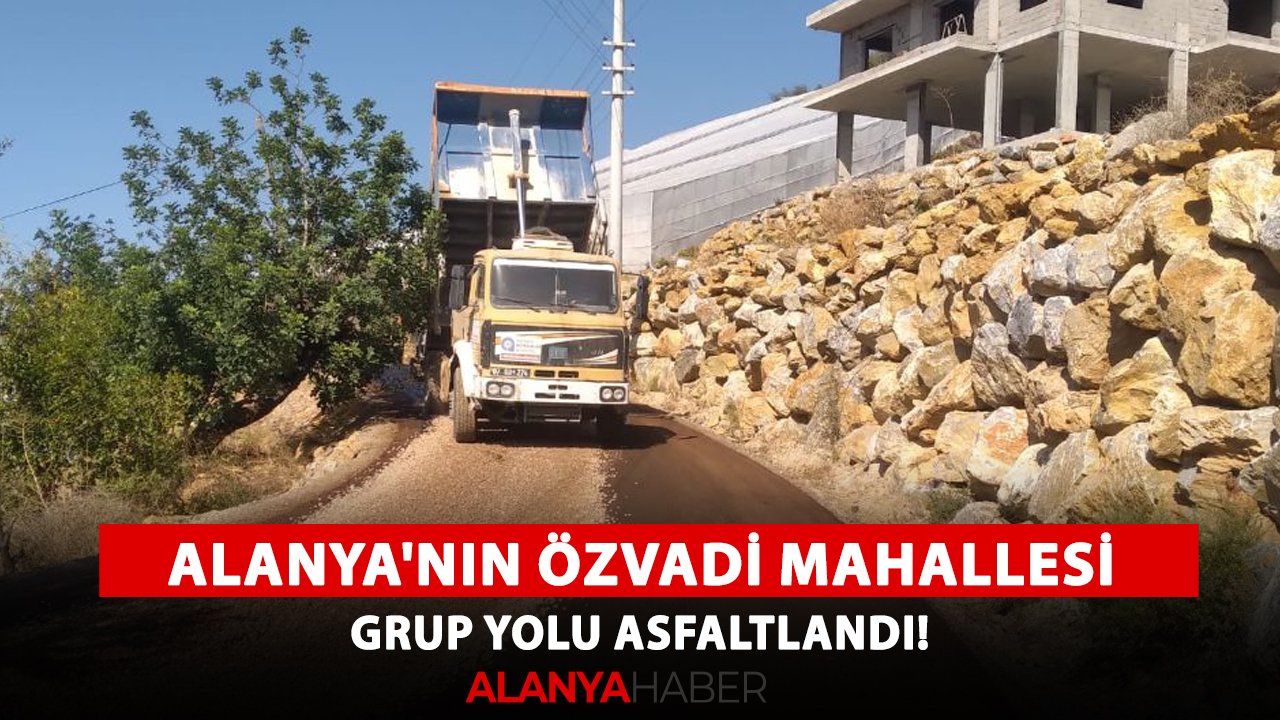 Alanya'nın Özvadi Mahallesi grup yolu asfaltlandı!
