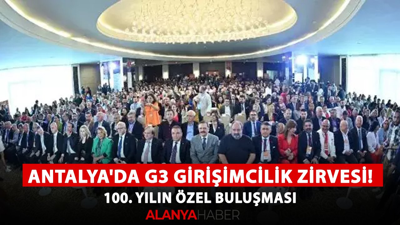Antalya'da G3 Girişimcilik Zirvesi! 100. yılın özel buluşması