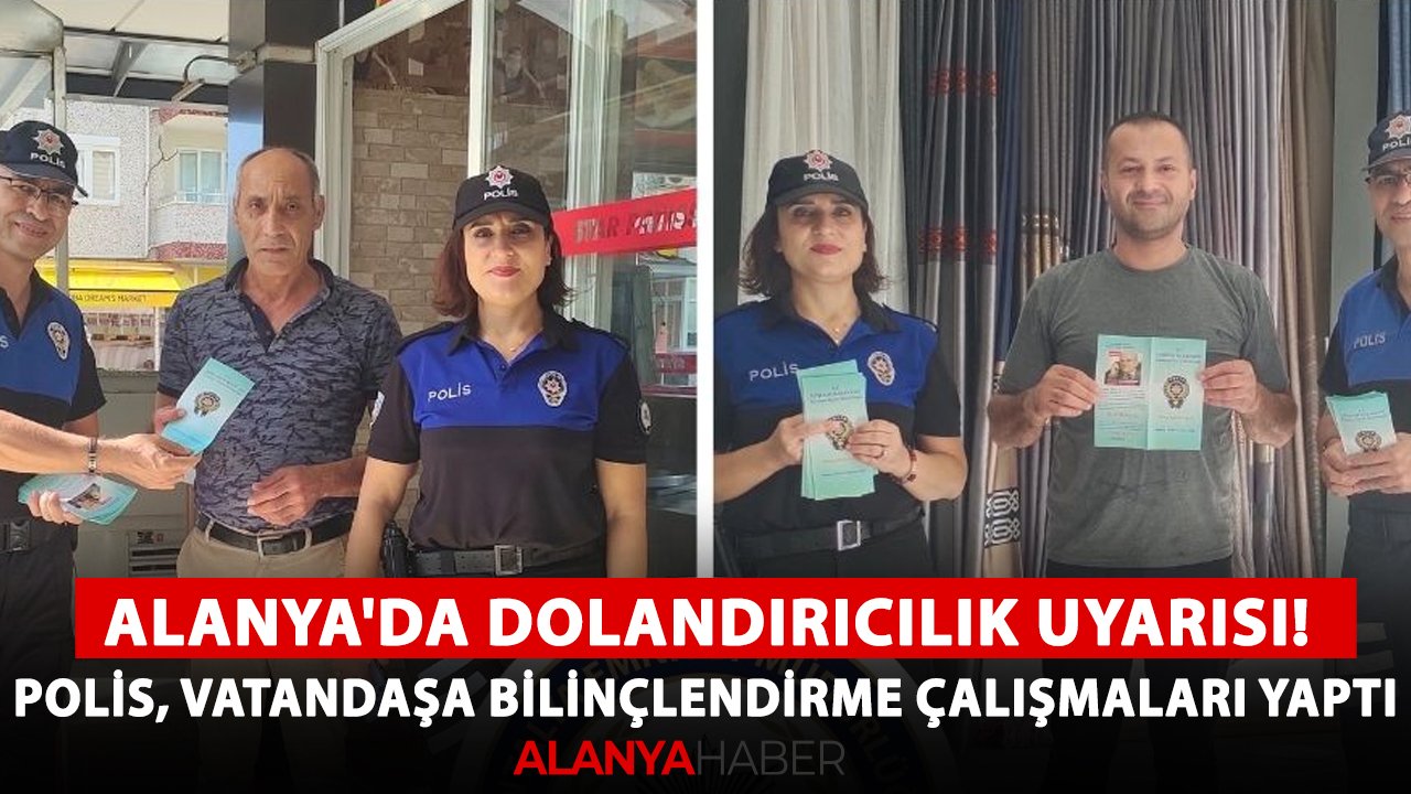 Alanya'da dolandırıcılık uyarısı! Polis, vatandaşa bilinçlendirme çalışmaları yaptı