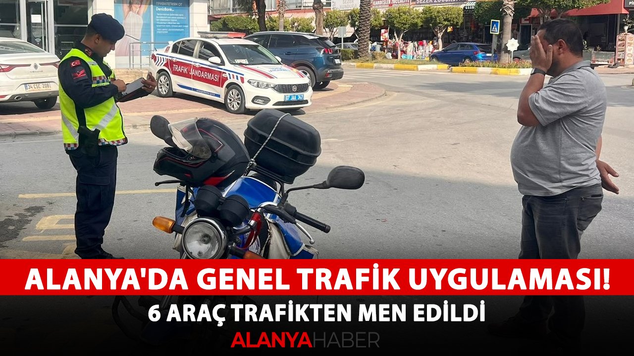 Alanya'da genel trafik uygulaması! 6 araç trafikten men edildi