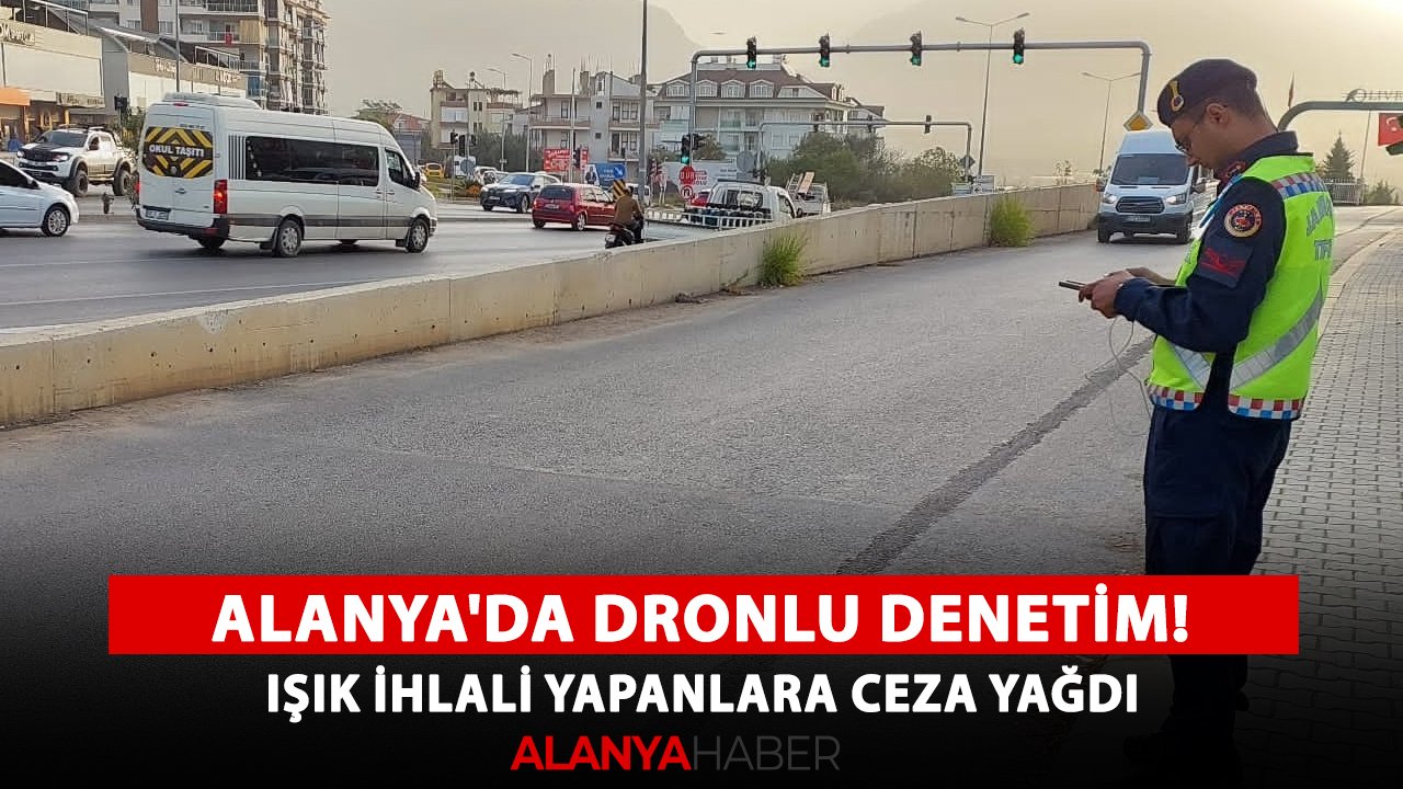 Alanya'da dronlu denetim! Işık ihlali yapanlara ceza yağdı