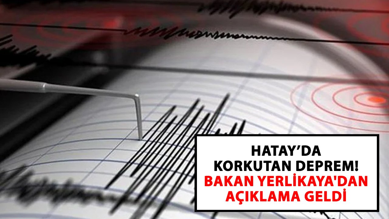 Hatay’da korkutan deprem! Bakan Yerlikaya'dan açıklama geldi