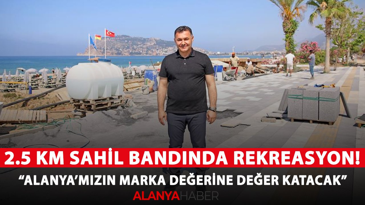 2.5 km sahil bandında rekreasyon! “Alanya’mızın marka değerine değer katacak”
