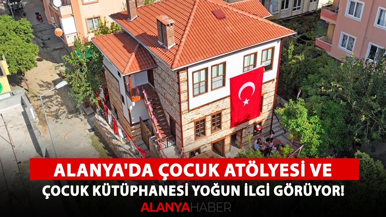 Alanya'da Çocuk Atölyesi ve Çocuk Kütüphanesi yoğun ilgi görüyor!