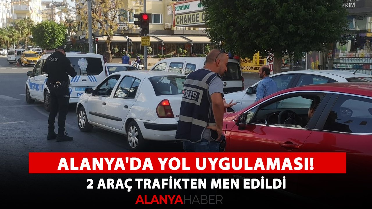 Alanya'da yol uygulaması! 2 araç trafikten men edildi