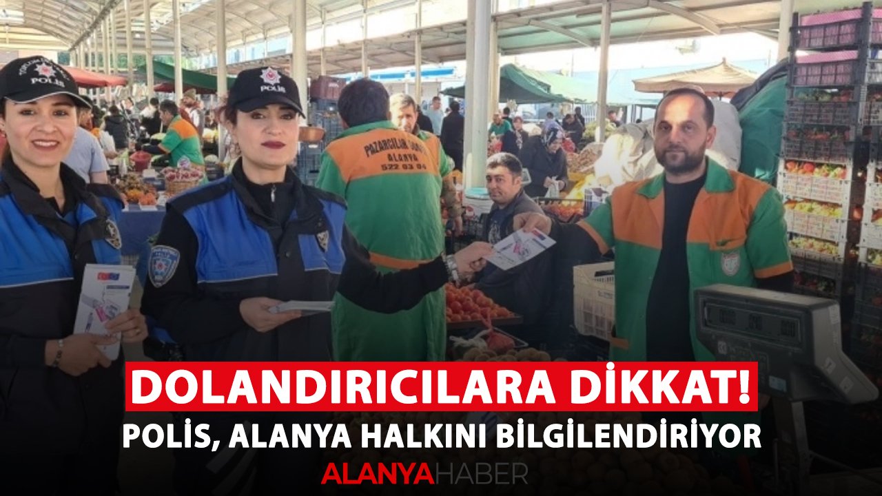 Dolandırıcılara dikkat! Polis, Alanya halkını bilgilendiriyor