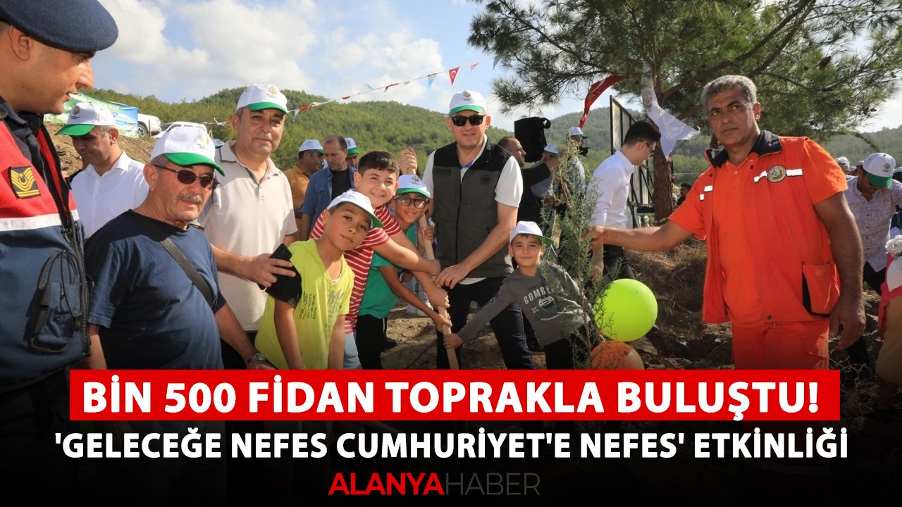 Alanya'da bin 500 fidan toprakla buluştu! 'Geleceğe Nefes Cumhuriyet'e Nefes' etkinliği
