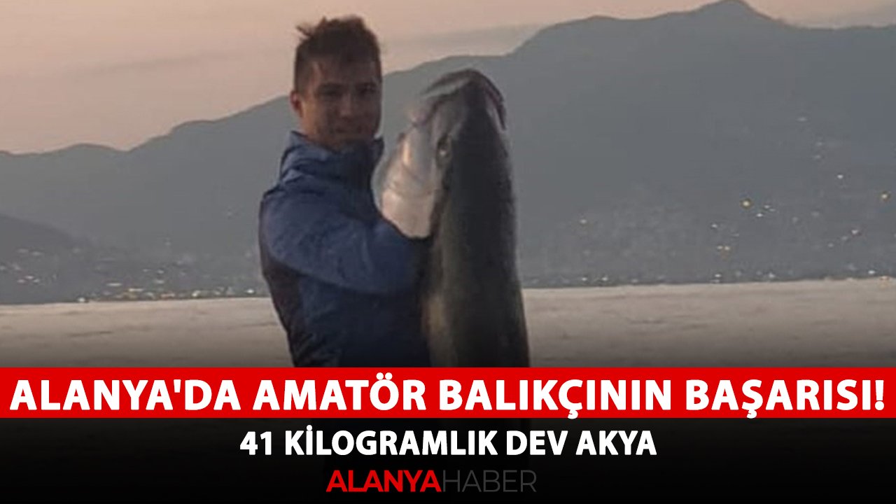 Alanya'da amatör balıkçının büyük başarısı! 41 kilogramlık dev akya