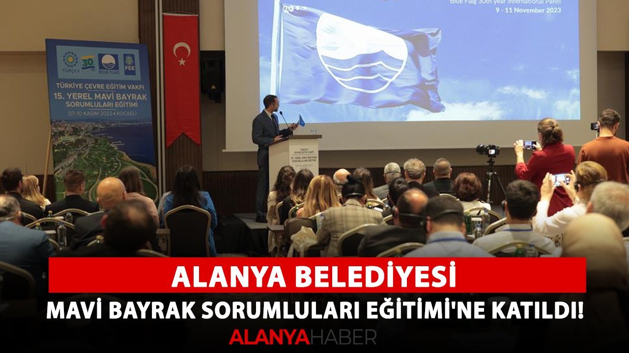 Alanya Belediyesi, 15. Yerel Mavi Bayrak Sorumluları Eğitimi'ne katıldı!