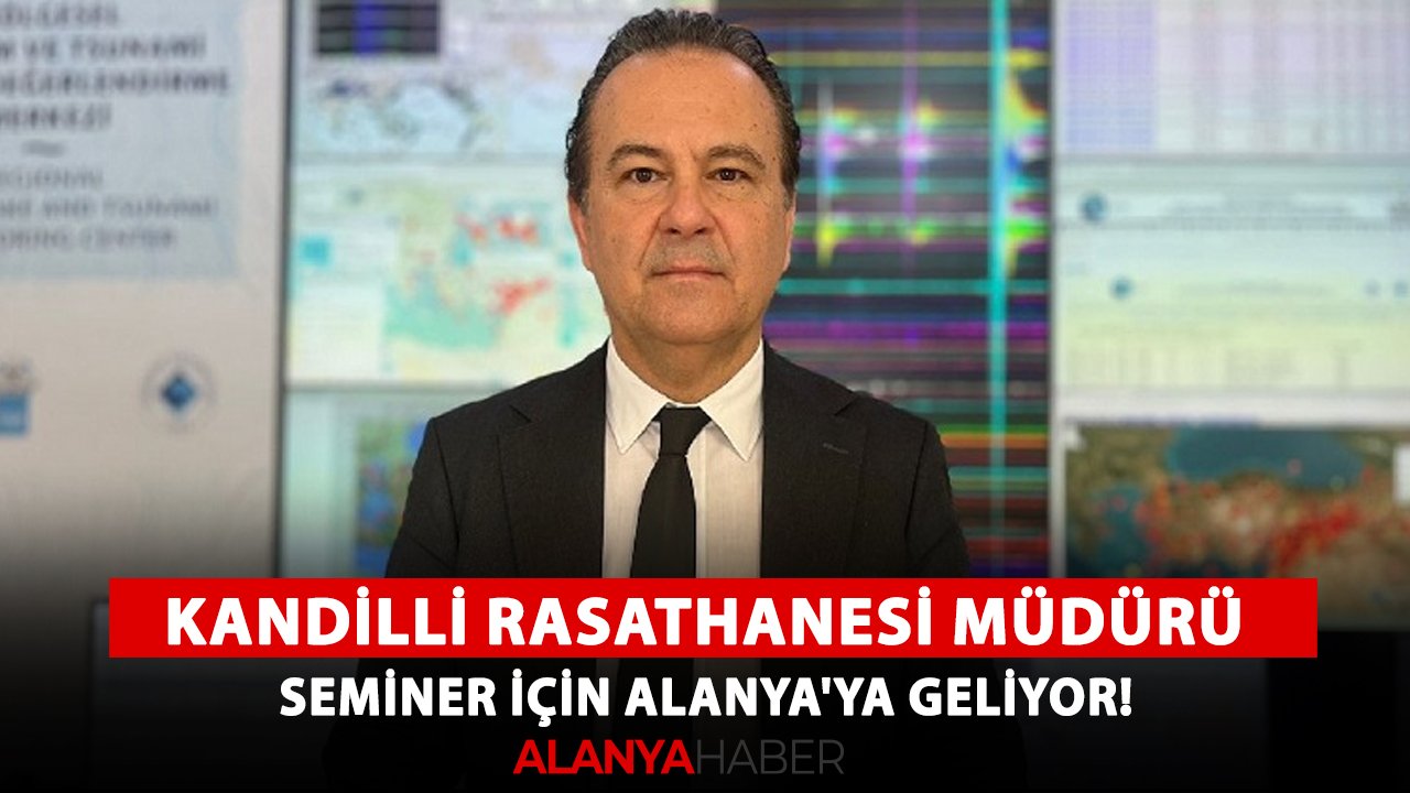 Kandilli Rasathanesi Müdürü, seminer için Alanya'ya geliyor!