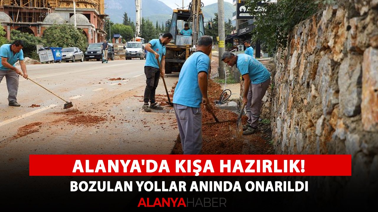 Alanya'da kışa hazırlık! Bozulan yollar anında onarıldı