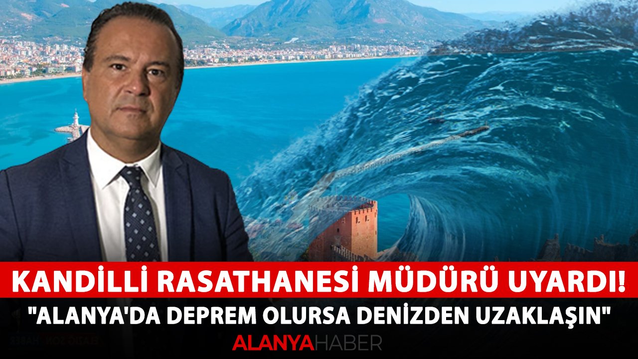 Kandilli Rasathanesi müdürü uyardı! "Alanya'da deprem olursa denizden uzaklaşın"