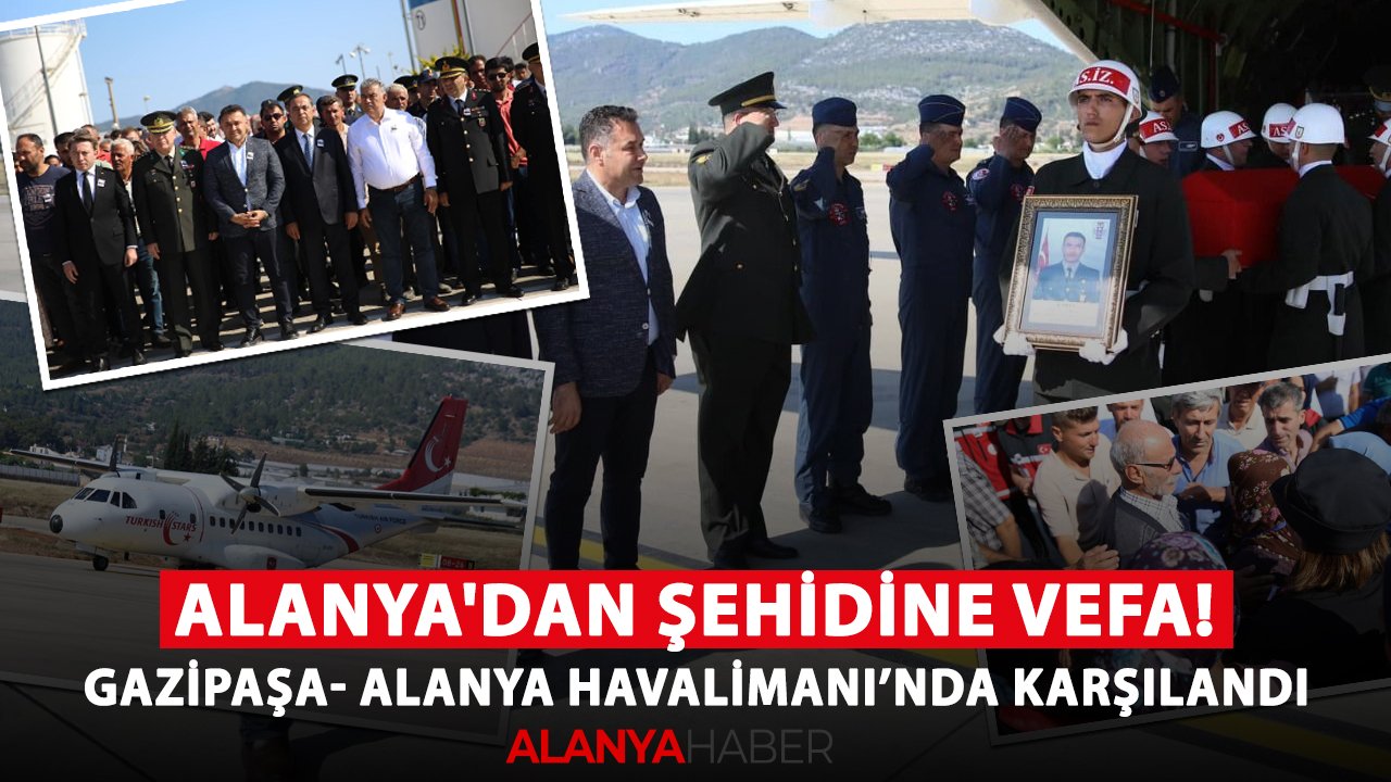 Alanya'dan şehidine vefa! Gazipaşa- Alanya Havalimanı’nda karşılandı