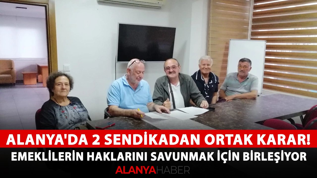 Alanya'da 2 sendikadan ortak karar! Emekliler haklarını savunmak için birleşiyor