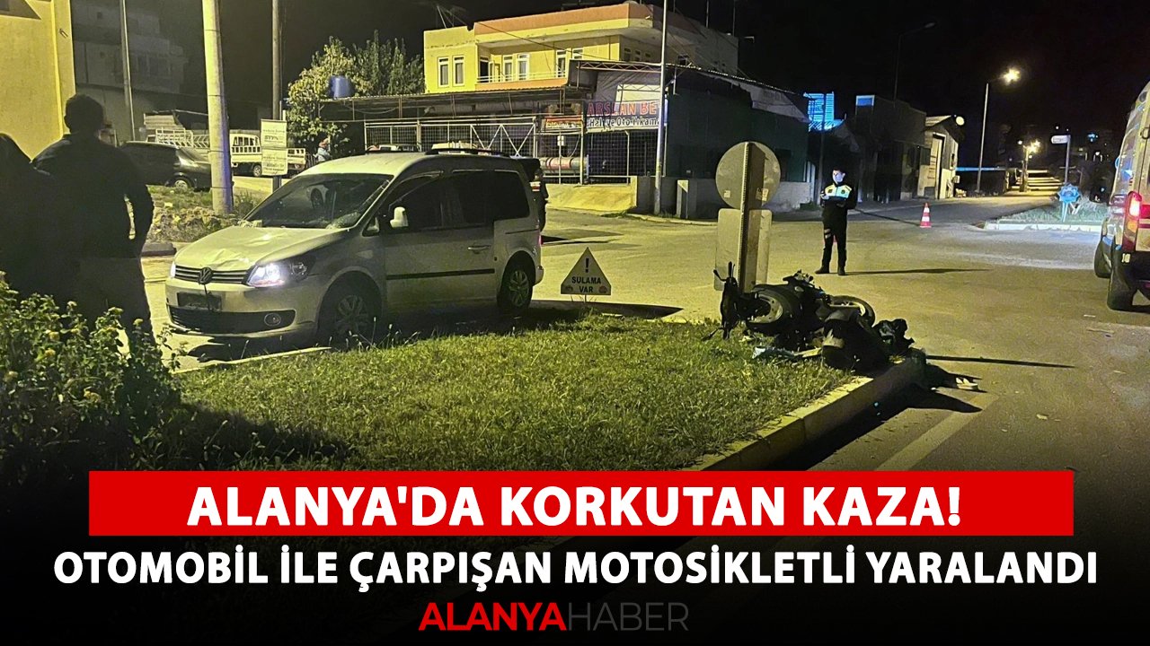 Alanya'da korkutan kaza! Otomobil ile çarpışan motosikletli yaralandı