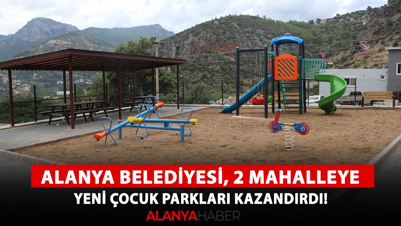 Alanya Belediyesi, 2 mahalleye yeni çocuk parkları kazandırdı!