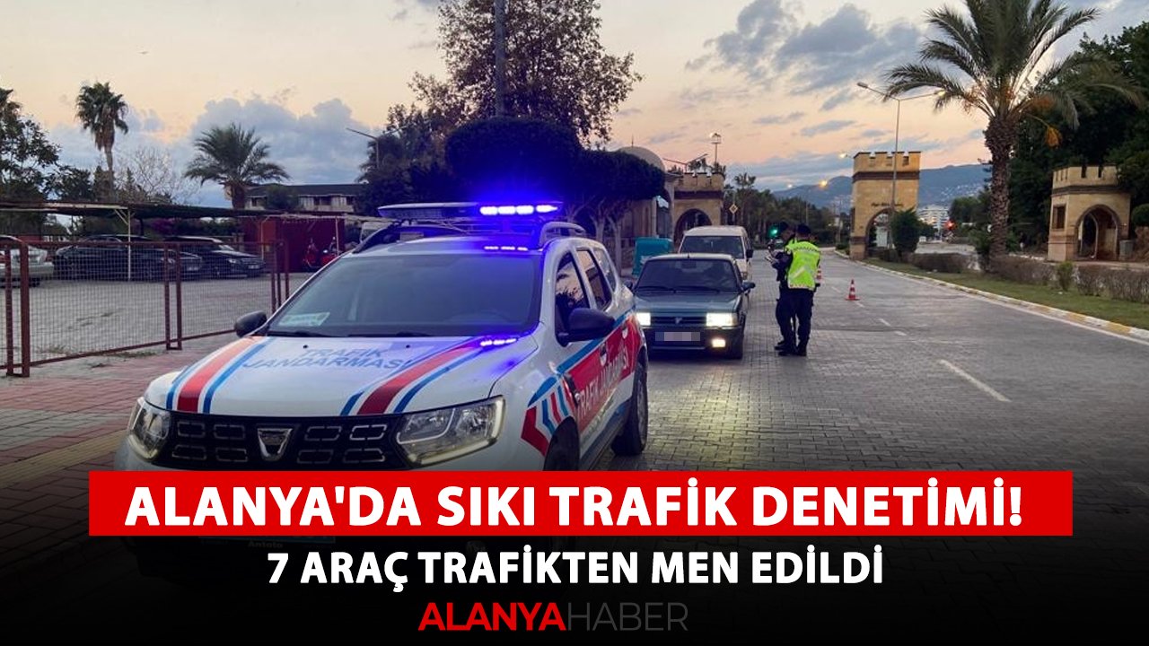 Alanya'da sıkı trafik denetimi! 7 araç trafikten men edildi