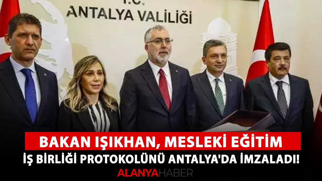 Bakan Işıkhan, mesleki eğitim iş birliği protokolünü Antalya'da imzaladı!