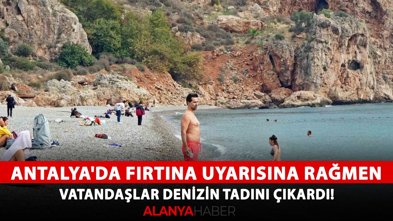 Antalya'da fırtına uyarısına rağmen vatandaşlar denizin tadını çıkardı!