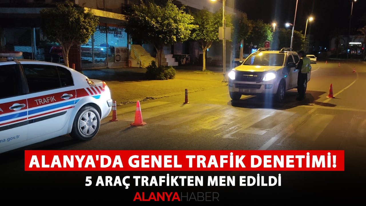Alanya'da genel trafik denetimi! 5 araç trafikten men edildi
