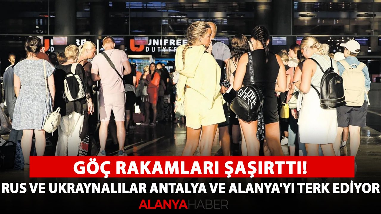 Antalya ve Alanya'da göç rakamları şaşırttı! Rus ve Ukraynalılar bölgeyi terk ediyor