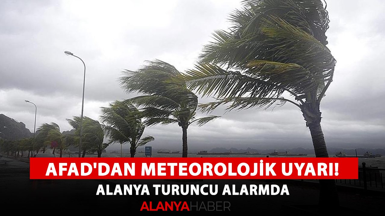 AFAD'dan meteorolojik uyarı! Alanya turuncu alarmda