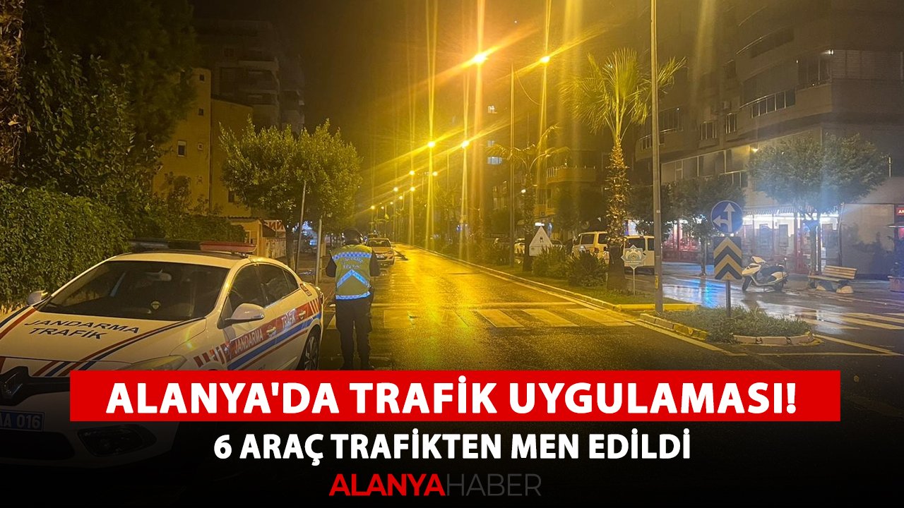 Alanya'da trafik uygulaması! 6 araç trafikten men edildi