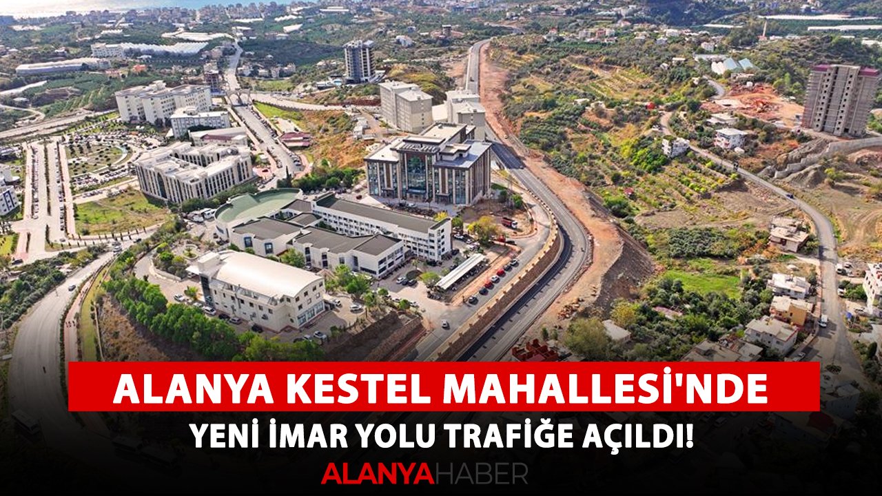 Alanya Kestel Mahallesi'nde yeni imar yolu trafiğe açıldı!