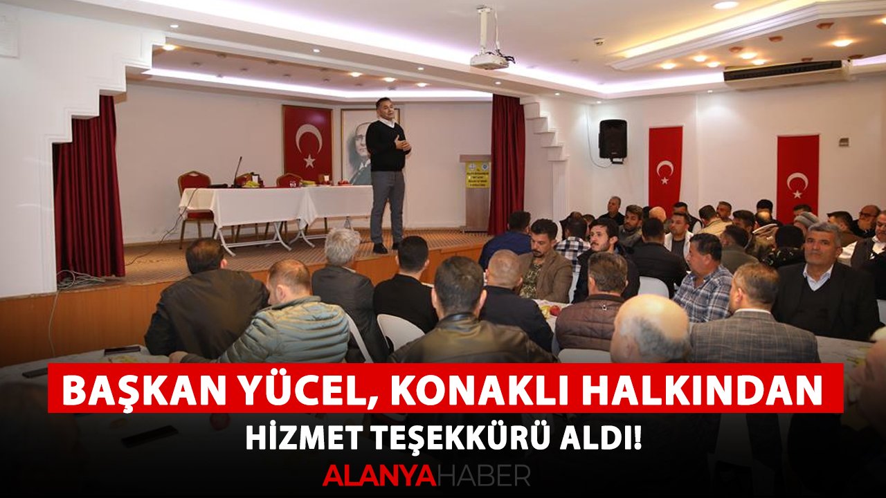 Başkan Yücel, Konaklı halkından hizmet teşekkürü aldı!