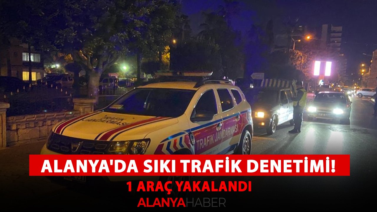 Alanya'da sıkı trafik denetimi! 1 araç yakalandı
