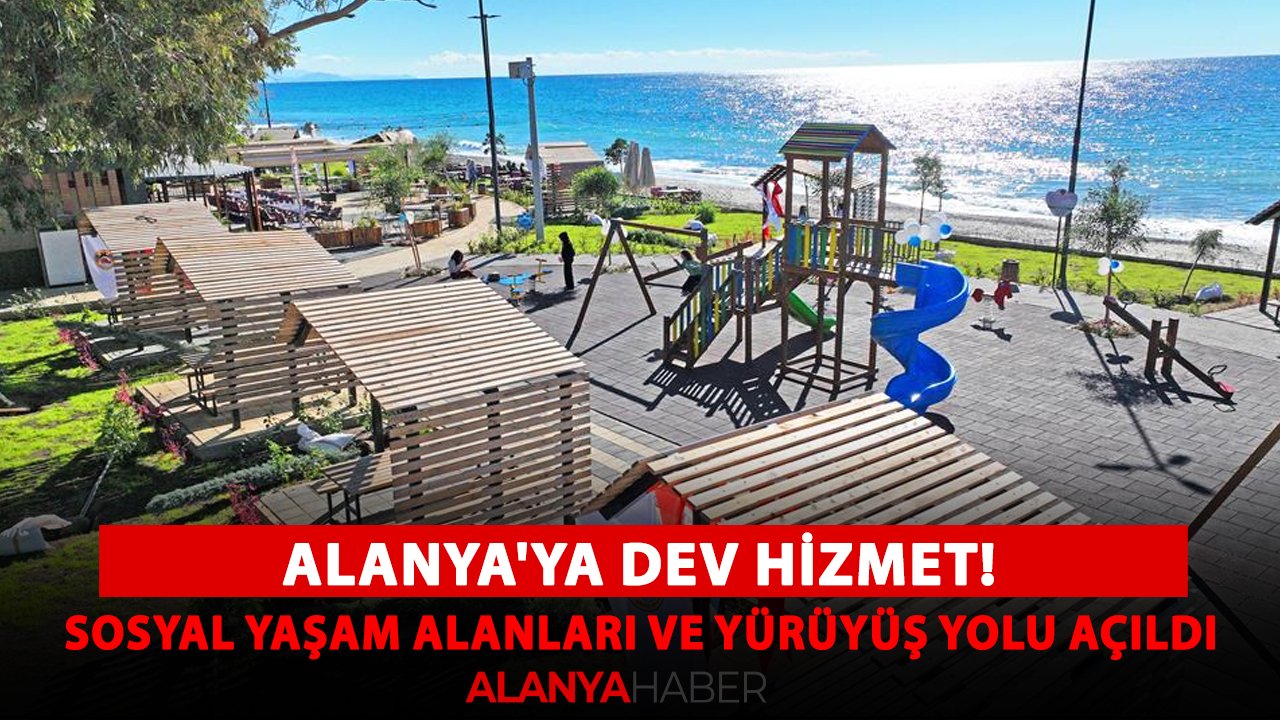 Alanya'ya dev hizmet! Sosyal yaşam alanları ve yürüyüş yolu açıldı