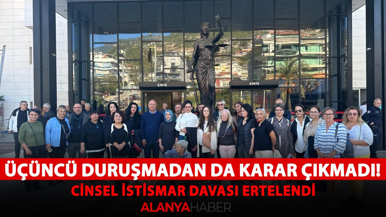 Alanya'da üçüncü duruşmadan da karar çıkmadı! Cinsel istismar davası ertelendi