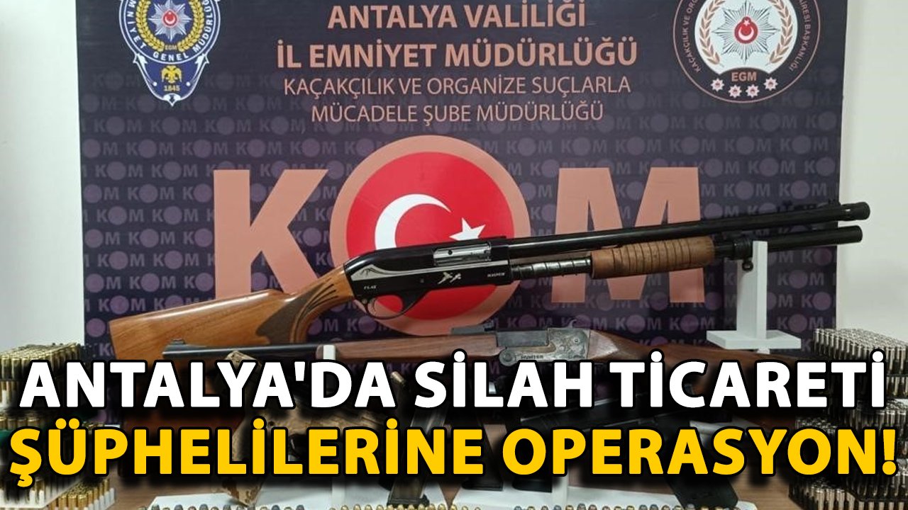 Antalya'da silah ticareti şüphelilerine operasyon!