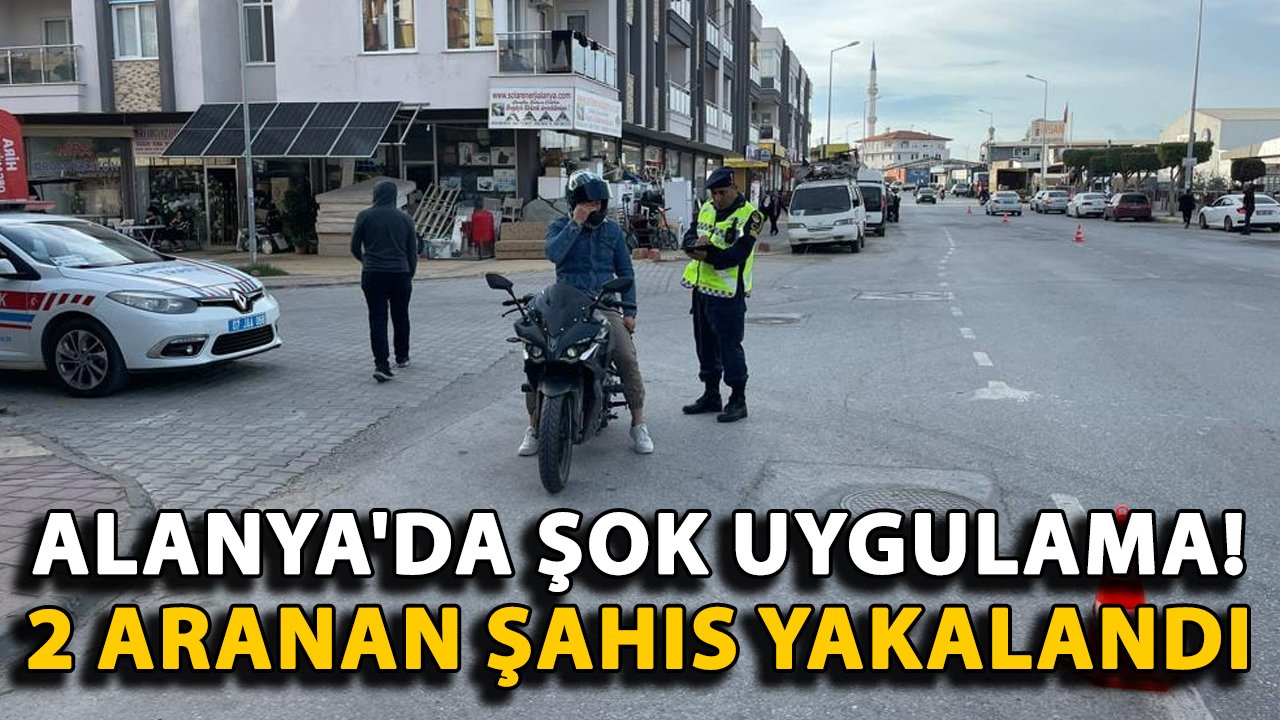 Alanya'da şok uygulama! 2 aranan şahıs yakalandı